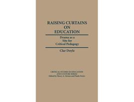 Livro Raising Curtains on Education Drama as a Site for Critical Pedagogy Critical Studies in Education and Culture Series de Clar Doyle (Inglês)