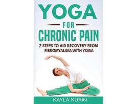 Livro Yoga for Chronic Pain 7 steps to aid recovery from fibromyalgia with yoga Yoga for Chronic Illness de Kayla Kurin (Inglês)