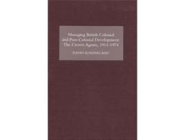 Livro Managing British Colonial and PostColonial Development The Crown Agents 19141974 de David Sunderland (Inglês)