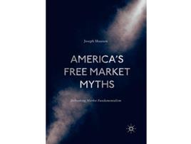Livro Americas Free Market Myths Debunking Market Fundamentalism de Joseph Shaanan (Inglês)