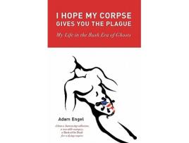 Livro I HOPE MY CORPSE GIVES YOU THE PLAGUE MY LIFE IN THE BUSH ERA OF GHOSTS de ADAM ENGEL (Inglês)