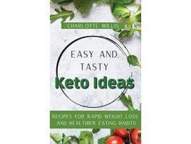 Livro Easy and Tasty Keto Ideas Recipes for rapid weight loss and healthier eating habits de Charlotte Willis (Inglês)