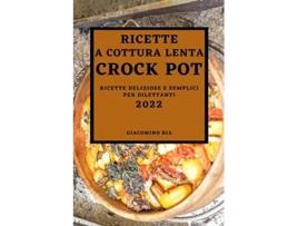 Livro Ricette a Cottura Lenta Crock Pot 2022 Ricette a Cottura Lenta Crock Pot 2022 Italian Edition de Giacomino Bia (Italiano)