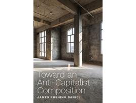 Livro Toward an AntiCapitalist Composition de James Rushing Daniel (Inglês)