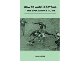 Livro How to Watch Football The Spectators Guide de Lou Little (Inglês)