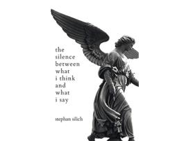 Livro The Silence Between What I Think And What I Say de Stephan Silich (Inglês)