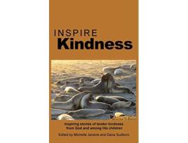 Livro Inspire Kindness Inspiring stories of tender kindness from God and among His children Inspire Anthology de Janene Michelle Sudboro Dana (Inglês)