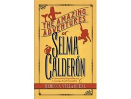 Livro The Amazing Adventures of Selma Calderon A Globetrotting Magical Mystery of Courage Food Friendship 1 Truth Magic de Rebecca Villarreal (Inglês)