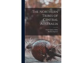 Livro The Northern Tribes of Central Australia de Baldwin Spencer Francis James Gillen (Inglês)