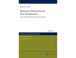 Livro Between Romanticism and Modernism Ignacy Jan Paderewski’s Compositional Œuvre Eastern European Studies in Musicology de Boguslaw Raba (Inglês - Capa Dura)