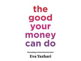 Livro The Good Your Money Can Do Becoming a Conscious Investor de Eva Yazhari (Inglês)