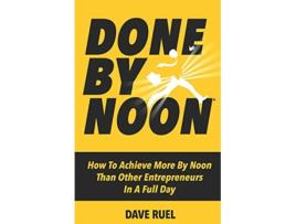 Livro Done By Noon® How To Achieve More By Noon Than Other Entrepreneurs In A Full Day de Dave Ruel (Inglês)
