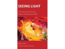 Livro Seeing Light A Critical Enquiry into the Origins of Resurrection Faith de Peter Gant (Inglês)