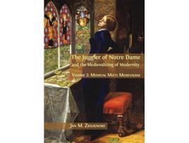 Livro The Juggler of Notre Dame and the Medievalizing of Modernity Volume 2 Medieval Meets Medievalism 2 de Jan M Ziolkowski (Inglês)