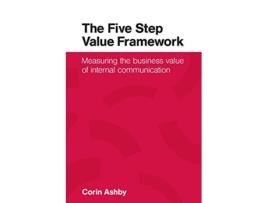 Livro The Five Step Value Framework Measuring the business value of internal communication de Corin Ashby (Inglês)