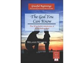 Livro The God You Can Know The Wonderful Attributes of Your Father God Graceful Beginnings de Melanie Newton (Inglês)