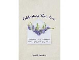 Livro Celebrating Their Lives Turning the Loss of a Loved One Into a Legacy for Helping Others de Norah Machia (Inglês)