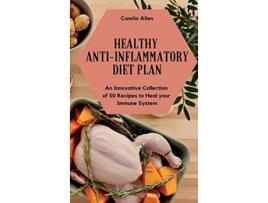 Livro Healthy AntiInflammatory Diet Plan An Innovative Collection of 50 Recipes to Heal your Immune System de Camila Allen (Inglês)