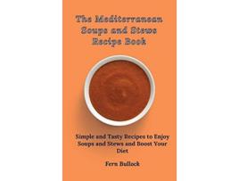 Livro The Mediterranean Soups and Stews Recipe Book Simple and Tasty Recipes to Enjoy Soups and Stews and Boost Your Diet de Fern Bullock (Inglês)