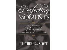 Livro Perfecting Moments Empowering Gods Kingdom One Thought At A Time de Theresa Scott (Inglês)