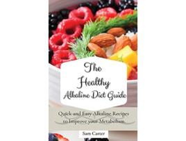 Livro The Healthy Alkaline Diet Guide Quick and Easy Alkaline to Improve your Metabolism de Sam Carter (Inglês)