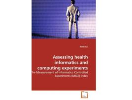 Livro Assessing health informatics and computing experiments The Measurement of Informatics Controlled Experiments MICE index de Keith Lui (Inglês)