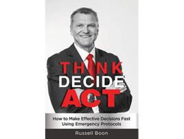 Livro Think Decide Act How to Make Effective Decisions Fast Using Emergency Protocols de Russell Boon (Inglês)