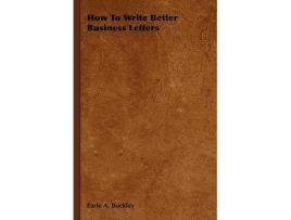 Livro How to Write Better Business Letters de Earle A Buckley (Inglês)
