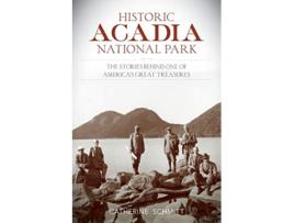 Livro Historic Acadia National Park The Stories Behind One of Americas Great Treasures de Catherine Schmitt (Inglês)