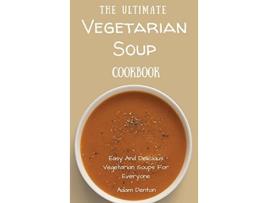 Livro The Ultimate Vegetarian Soup Cookbook Easy And Delicious Vegetarian Soups For Everyone de Adam Denton (Inglês)