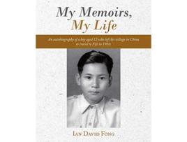 Livro My Memoirs My Life An autobiography of a boy aged 12 who left his village in China to travel to Fiji in 1950 de 0 Ian David 0 Fong 0 (Inglês)