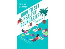 Livro How To Set Healthy Boundaries For Children 7 Simple Steps For Teaching Children Boundaries The Master Parenting Series de Frank Dixon (Inglês)