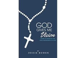 Livro God Gives Me Vision Learn to Receive the True Abundance of God Learn to Accept de Jessie Bowen (Inglês)