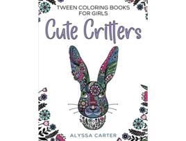 Livro Tween Coloring Books for Girls Cute Critters Animal Coloring Book for Teenagers Teen Boys and Girls Aged 912 1216 de Alyssa Carter (Inglês)