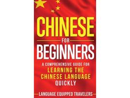 Livro Chinese for Beginners A Comprehensive Guide for Learning the Chinese Language Quickly de Language Equipped Travelers (Inglês)