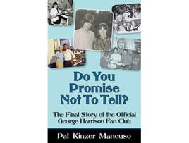 Livro Do You Promise Not To Tell The Final Story of the Official George Harrison Fan Club de Pat Kinzer Mancuso (Inglês)