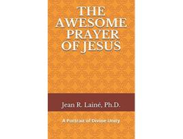Livro The Awesome Prayer of Jesus A Portrait of Divine Unity de PhD Jean Robert Laine (Inglês)