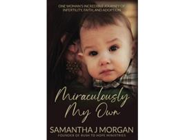 Livro Miraculously My Own One womans incredible journey of infertility faith and adoption de Samantha J Morgan (Inglês)