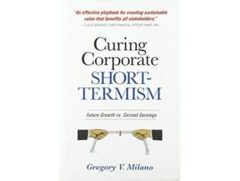 Livro Curing Corporate ShortTermism Future Growth vs Current Earnings de Gregory V Milano (Inglês)
