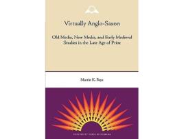 Livro Virtually AngloSaxon Old Media New Media and Early Medieval Studies in the Late Age of Print de Martin K Foys (Inglês)