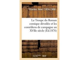Livro la troupe du roman comique devoilee et les comediens de campagne au xviie siecle de chardon-h (francês)