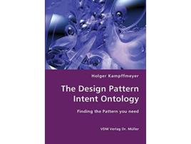 Livro The Design Pattern Intent Ontology Finding the Pattern you need de Holger Kampffmeyer (Inglês)