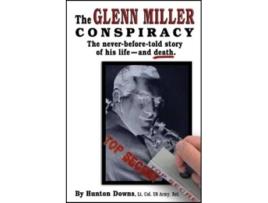 Livro The Glenn Miller Conspiracy The NeverBeforeTold Story of His Life and Death de Hunton Downs (Inglês)