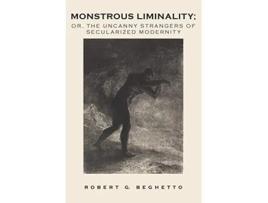 Livro Monstrous Liminality Or The Uncanny Strangers of Secularized Modernity de Robert G Beghetto (Inglês)