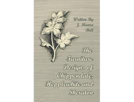 Livro The Furniture Designs of Chippendale Hepplewhite and Sheraton de J Munro Bell (Inglês)