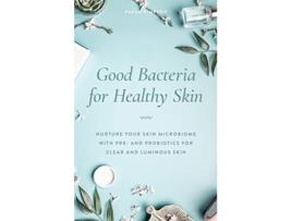 Livro Good Bacteria For Healthy Skin de Paula Simpson (Inglês)