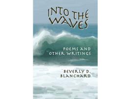 Livro Into The Waves Poems and other writings de Beverly D Blanchard (Inglês)