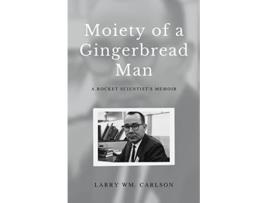Livro Moiety of a Gingerbread Man A Rocket Scientists Memoir de Larry Carlson (Inglês)