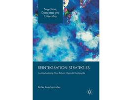Livro Reintegration Strategies Conceptualizing How Return Migrants Reintegrate Migration Diasporas and Citizenship de Katie Kuschminder (Inglês - Capa Dura)