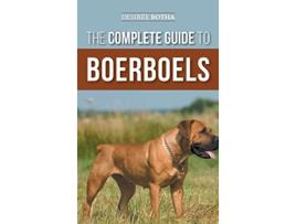 Livro The Complete Guide to Boerboels Raising Training Feeding Exercising Socializing and Loving Your New Boerboel Puppy de Desiree Botha (Inglês)